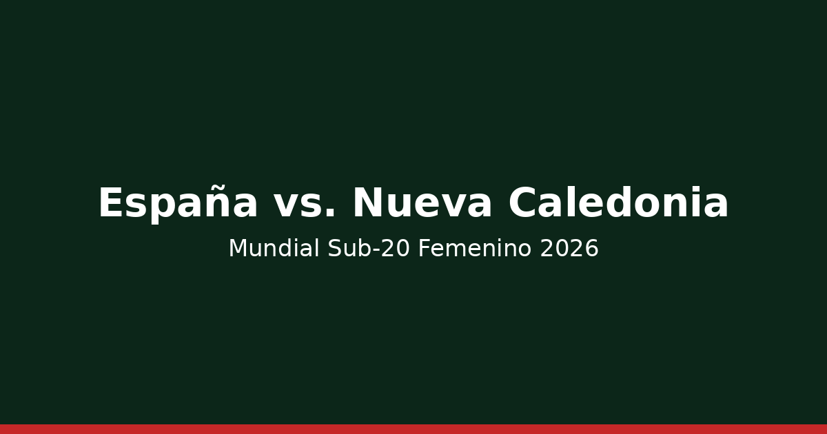 España vs. Nueva Caledonia — Fase de Grupos J2 | Mundial Sub-20 Femenino 2026